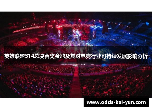 英雄联盟S14总决赛奖金池及其对电竞行业可持续发展影响分析 英雄联盟S14总决赛奖金池及其对电竞行业可持续发展影响分析